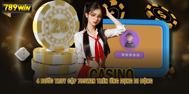 4 bước truy cập 789WIN trên ứng dụng di động